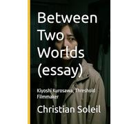 Between Two Worlds (essay): Kiyoshi Kurosawa, Threshold Filmmaker