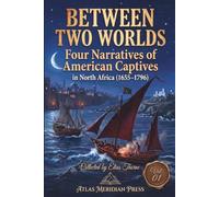 Between Two Worlds: Four Narratives of American Captives in north Africa (1655-1796) (Annotated): EDITED, REVISED, AND FORMATTED BY ELIAS THORNE, Vol.01 (Forgotten Civilizations & History)