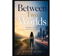 Between Two Worlds: Generate a book cover Titles:Between Two Worlds Subtitles:Confidence in a Life That Moves Too Fast Author name :EXPOS M. DA