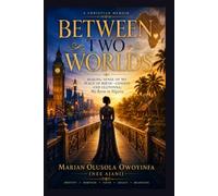 BETWEEN TWO WORLDS: Making Sense of My Place of Birth - London and Oluponna: My Roots in Nigeria