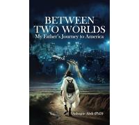 BETWEEN TWO WORLDS: My Father’s Journey to America