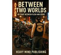 Between Two Worlds: My fight between flesh and spirit