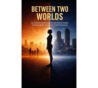 BETWEEN TWO WORLDS: The Emotional Survival Guide for International Students Navigating Identity, Pressure, and Transformation Abroad (International Student Survival Series)