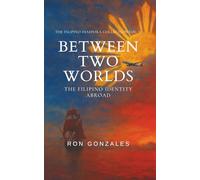 BETWEEN TWO WORLDS: The Filipino Identity Abroad, Volume II: 2 (The Filipino Diaspora Collection)