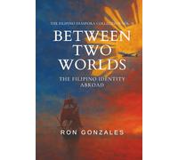 BETWEEN TWO WORLDS: The Filipino Identity Abroad, Volume II (The Filipino Diaspora Collection)