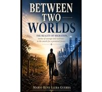 Between Two Worlds: The Reality of Migration: Stories of Courage and Resilience in the Search for a Promising Future