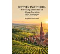 Between Two Worlds: Unlocking the Secrets of Alsace, Lorraine, and Champagne