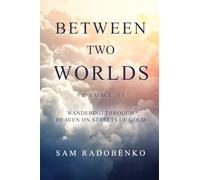 Between Two Worlds, Volume II: Wandering Through Heaven on Streets of Gold