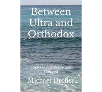 Between Ultra and Orthodox: Topics in Jewish Life and Thought