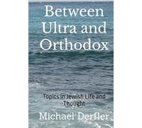 Between Ultra and Orthodox: Topics in Jewish Life and Thought