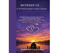 BETWEEN US A 20-W uided Couples Journal: Guided Questions, Weekly Check-Ins & Proven Communication Tools to Rebuild Connection, Strengthen Trust, and Grow Closer in 20 Weeks