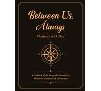 Between Us, Always, Moments with Dad: A Father & Child Keepsake Journal For Memories, Guidance & Connection
