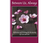 Between Us, Always: Reflections and Writings for the Journey of Care and Love