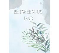 Between Us, Dad: A Guided Keepsake Journal to Capture Dad’s Memories, Wisdom, and Stories for the Next Generation