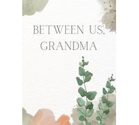 Between Us, Grandma: A Guided Keepsake Book to Share Her Life, Create Traditions, and Strengthen the Grandmother-Grandchild Connection