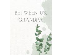 Between Us, Grandpa: A Guided Memory Book to Share Stories, Preserve Legacy, and Strengthen the Bond Between Grandfather and Grandchildren