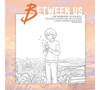 BETWEEN US - THE WORDS WE NEVER SENT: A Soft Space for the Words We Never Said and the Feelings We Never Defined