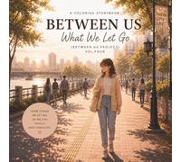 BETWEEN US - WHAT WE LET GO: Letting go… quietly (Between Us Project)