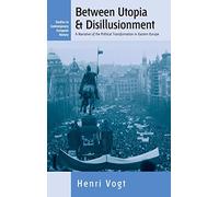 Between Utopia and Disillusionment: A Narrative of the Political Transformation in Eastern Europe: 1 (Studies in Contemporary European History, 1)