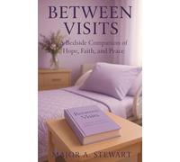 BETWEEN VISITS: A Bedside Companion of Hope, Faith, and Peace