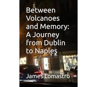 Between Volcanoes and Memory: A Journey from Dublin to Naples (Soujourn to Camapagna)