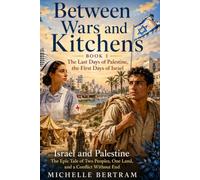 Between Wars and Kitchens Book 1 The Last Days of Palestine, the First Days of Israel: Israel and Palestine The Epic Tale of Two Peoples, One Land, and a Conflict Without End