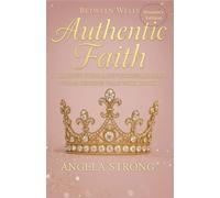Between Wells: Authentic Faith - WOMEN'S EDITION: 30 JOURNEY STEPS: A DEVOTIONAL JOURNAL FOR A GENUINE WALK WITH CHRIST