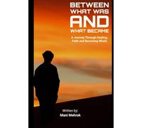 Between What Was And What Became: A Journey Through Healing, Faith and Becoming Whole
