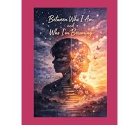 Between Who I Am and Who I’m Becoming: A guided journal for teens navigating thoughts, emotions, and self-discovery