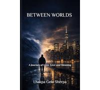 BETWEEN WORLDS: A Journey of Loss, Love and Meaning