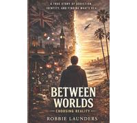 Between Worlds: Choosing Reality: A True Story of Addiction, Identity, and Finding What's Real