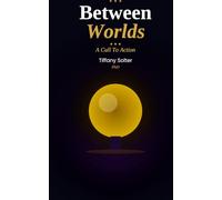 BETWEEN WORLDS:: The Work of Living….a Call To Action (The Work of Living: Creating Magic)
