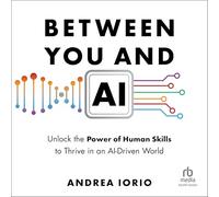 Between You and AI: Unlock the Power of Human Skills to Thrive in an Ai-Driven World