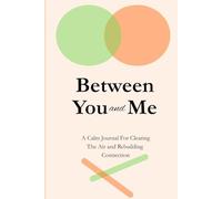 BETWEEN YOU AND ME: A Calm Journal For Clearing The Air and Rebuilding Connection