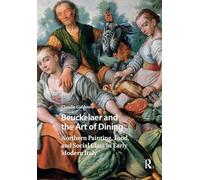 Beuckelaer and the Art of Dining: Northern Painting, Food, and Social Class in Early Modern Italy (Visual and Material Culture, 1300-1700)