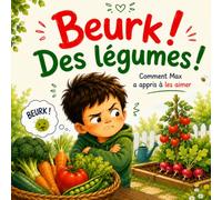 Beurk ! Des légumes !: Livre enfant sur l'alimentation, la découverte des légumes et les difficultés à goûter de nouveaux aliments. Diversification alimentaire.