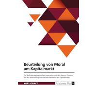 Beurteilung von Moral am Kapitalmarkt: Die Rolle des kategorischen Imperativs und der Agency-Theorie bei der Beurteilung moralischen Handelns am Kapitalmarkt