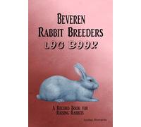 Beveren Rabbit Breeders Log Book: A Record Book for Raising Beveren Rabbits