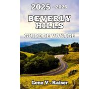 BEVERLY HILLS GUIDE DE VOYAGE: Joyaux Cachés, Sites Emblématiques Et Véritables Aventures