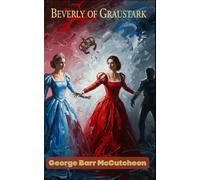 Beverly of Graustark: A Daring Journey of Love, Courage, and Destiny in a Kingdom on the Edge of War