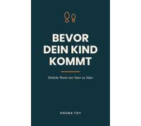 Bevor dein Kind kommt: Ehrliche Worte von Vater zu Vater - das Buch für Männer, die zum ersten Mal Papa werden. Geschenk für werdende Väter zur Schwangerschaft und Geburt