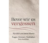Bevor wir es vergessen.: Ein Erinnerungsbuch mit Fragen zum Ausfüllen für dich und deine Mama