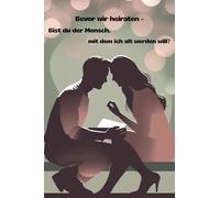 Bevor wir Heiraten - Bist du der Mensch, mit dem ich alt werden will?: Fragen für unsere gemeinsame Zukunft