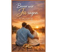 Bevor wir Ja sagen - 101 Fragen, die jedes Paar vor der Ehe klären sollte