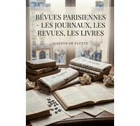 Bévues parisiennes - Les journaux, les revues, les livres: Une exploration des erreurs et des inexactitudes dans la presse et la littérature parisienne du XIXe siècle
