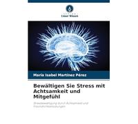 Bewältigen Sie Stress mit Achtsamkeit und Mitgefühl: Stressbewältigung durch Achtsamkeit und Freundlichkeitsübungen