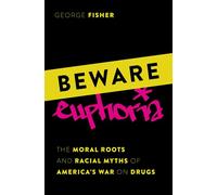 Beware Euphoria: The Moral Roots and Racial Myths of America's War on Drugs