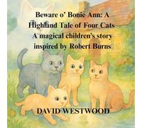 Beware o’ Bonie Ann: A Highland Tale of Four Cats A magical children’s story inspired by Robert Burns (Robert Burns for children)