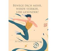 Bewege dich mehr, werde stärker, lebe gesünder!: 30-Tage Longevity-Journal - Bewegung & Kraft: Dein Monats-Tracker für Fitness, Stärke und ein langes ... - Dein Weg zu mehr Gesundheit und Vitalität)