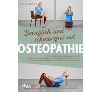 Beweglich und schmerzfrei mit Osteopathie: Die effektivsten Maßnahmen für geschmeidige Gelenke, eine gesunde Verdauung, ein starkes Immunsystem und mehr Energie im Alter